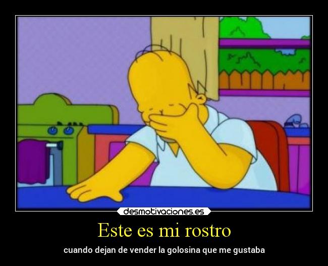 Este es mi rostro - cuando dejan de vender la golosina que me gustaba