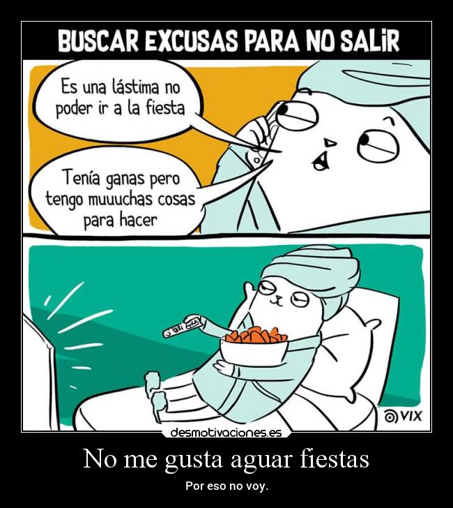 No me gusta aguar fiestas - Por eso no voy.