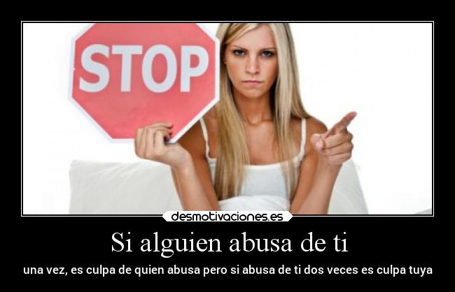 Si alguien abusa de ti - una vez, es culpa de quien abusa pero si abusa de ti dos veces es culpa tuya
