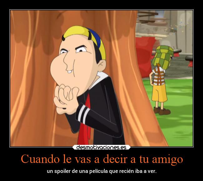 Cuando le vas a decir a tu amigo - un spoiler de una película que recién iba a ver.