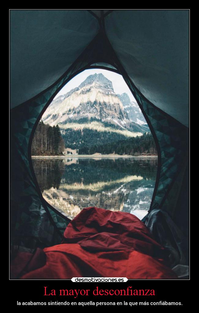 La mayor desconfianza - la acabamos sintiendo en aquella persona en la que más confiábamos.