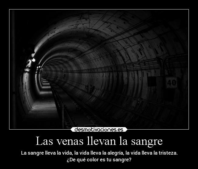 Las venas llevan la sangre - La sangre lleva la vida, la vida lleva la alegría, la vida lleva la tristeza.
¿De qué color es tu sangre?