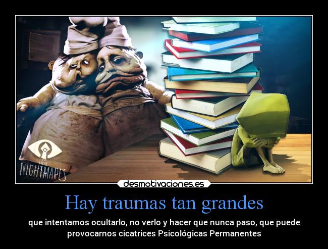 Hay traumas tan grandes - que intentamos ocultarlo, no verlo y hacer que nunca paso, que puede
provocarnos cicatrices Psicológicas Permanentes
