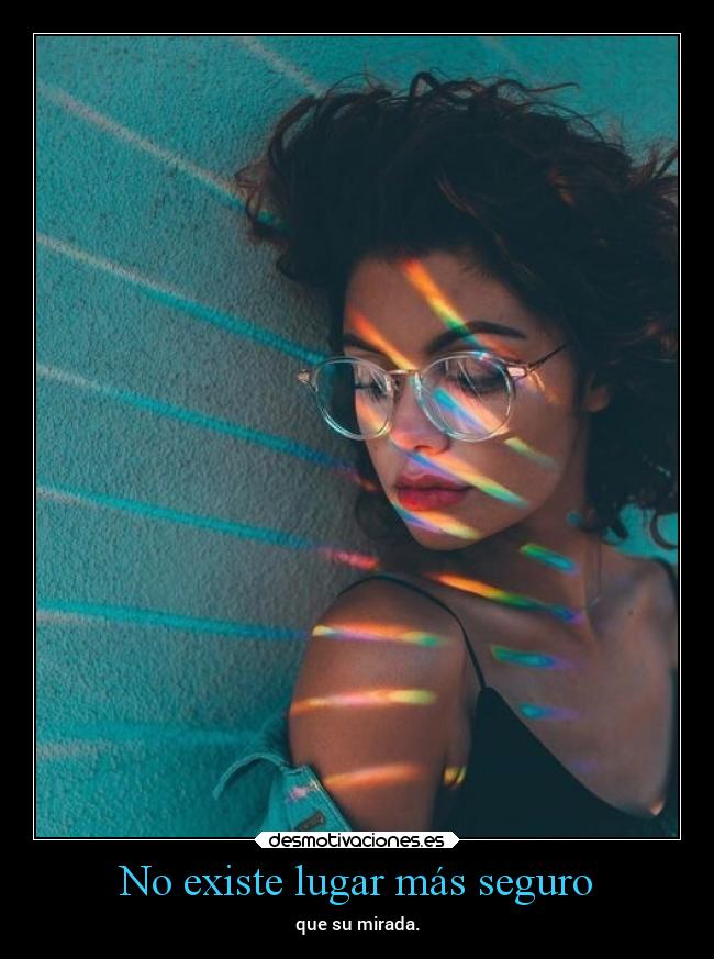 No existe lugar más seguro - que su mirada.