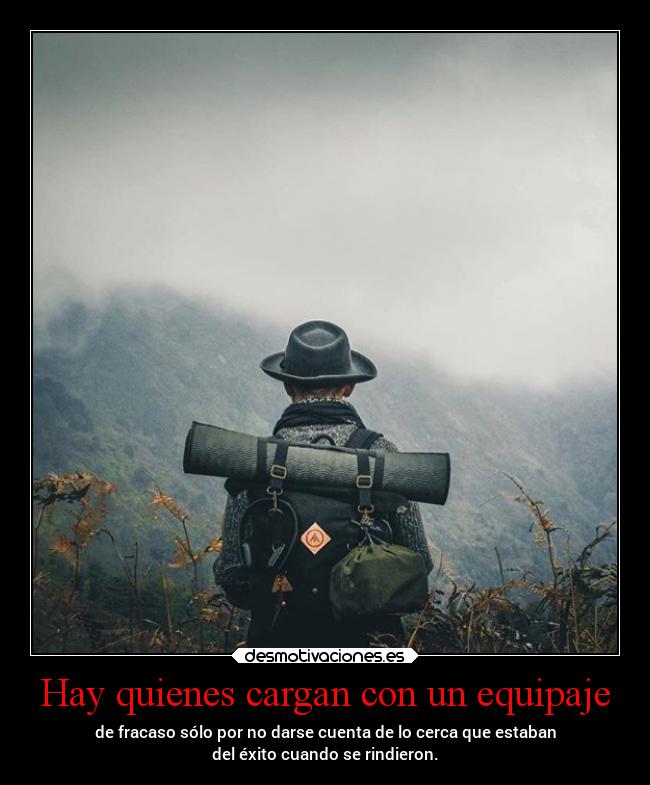 Hay quienes cargan con un equipaje - de fracaso sólo por no darse cuenta de lo cerca que estaban
del éxito cuando se rindieron.
