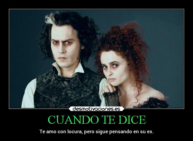 CUANDO TE DICE - Te amo con locura, pero sigue pensando en su ex.