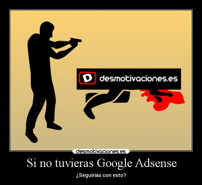 Si no tuvieras Google Adsense - ¿Seguirías con esto?