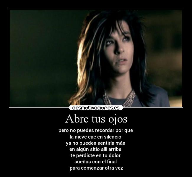 Abre tus ojos - pero no puedes recordar por que 
la nieve cae en silencio 
ya no puedes sentirla más 
en algún sitio alli arriba 
te perdiste en tu dolor 
sueñas con el final 
para comenzar otra vez