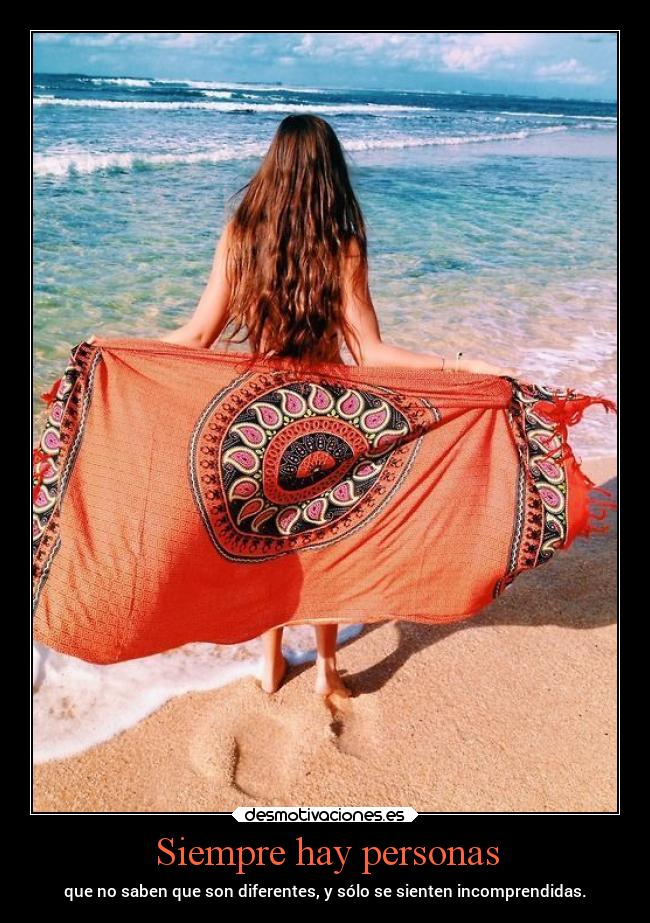 Siempre hay personas - que no saben que son diferentes, y sólo se sienten incomprendidas.