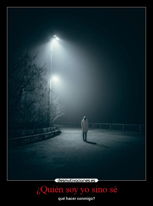 ¿Quién soy yo sino sé - qué hacer conmigo?