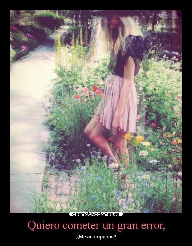 Quiero cometer un gran error, - ¿Me acompañas?