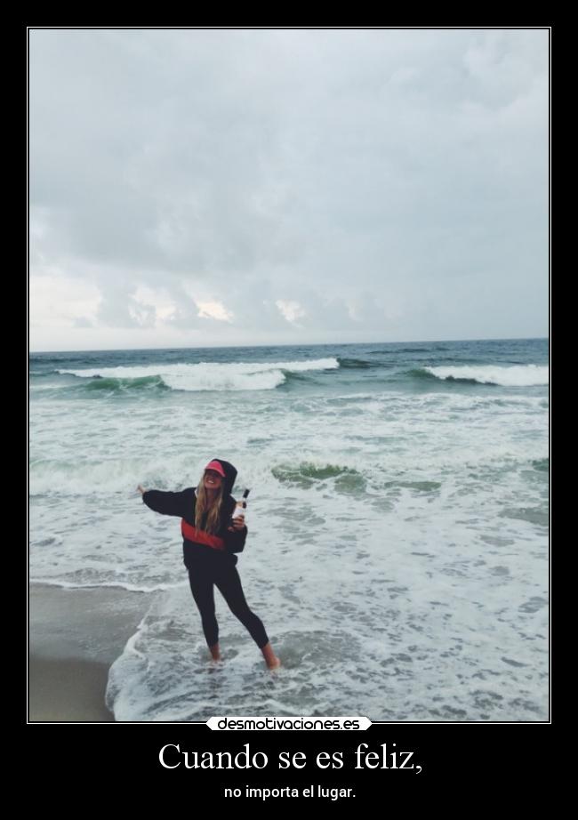 Cuando se es feliz, - no importa el lugar.