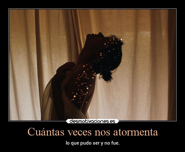 Cuántas veces nos atormenta -