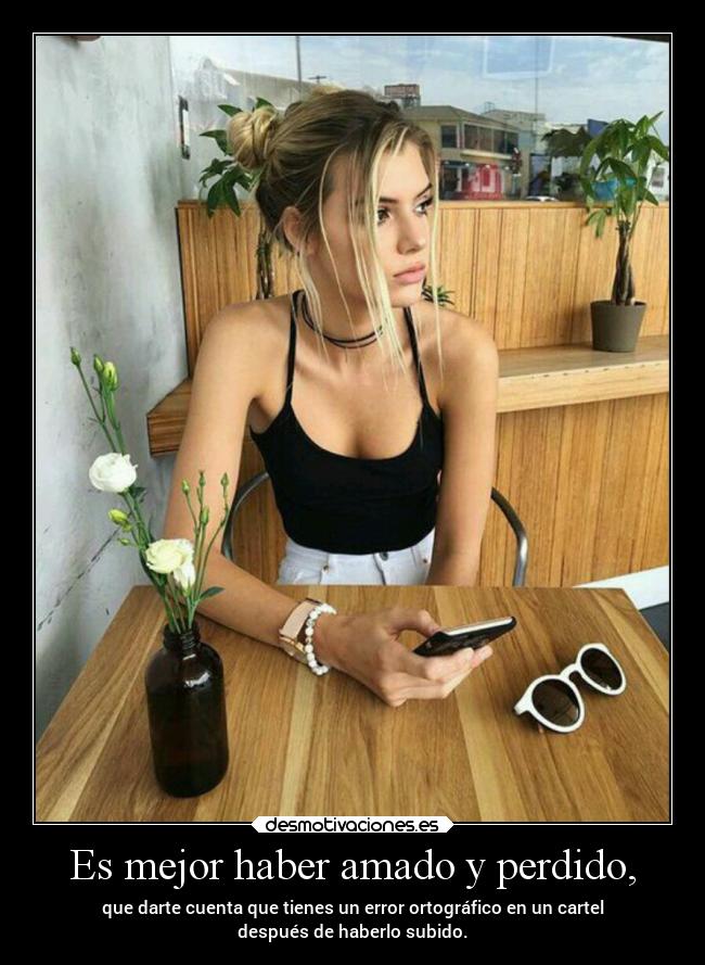 Es mejor haber amado y perdido, -