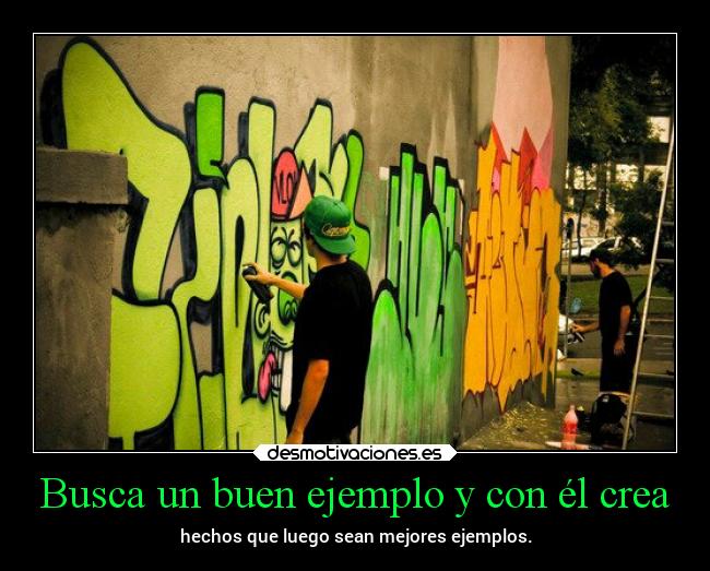 Busca un buen ejemplo y con él crea -