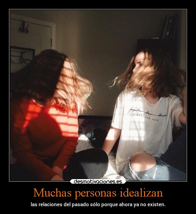 Muchas personas idealizan - 