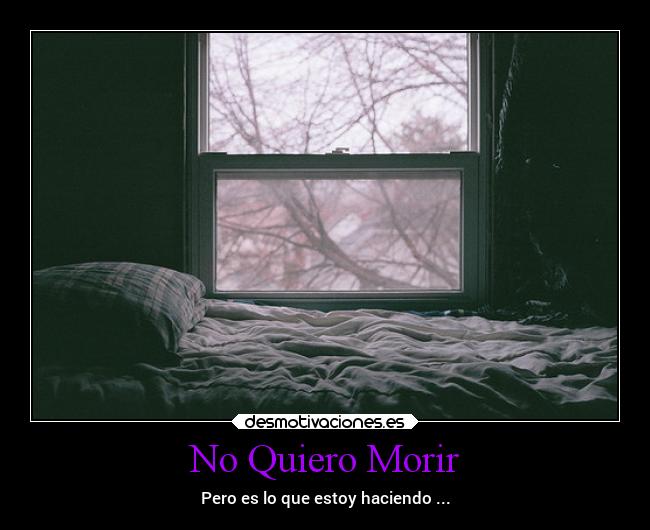 No Quiero Morir - Pero es lo que estoy haciendo ...