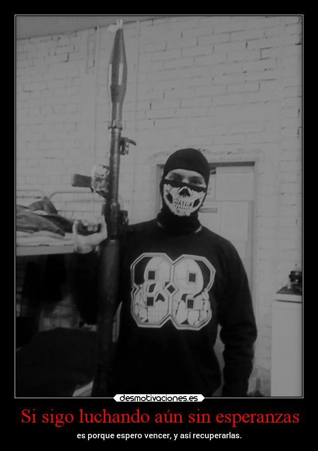 Si sigo luchando aún sin esperanzas - es porque espero vencer, y así recuperarlas.