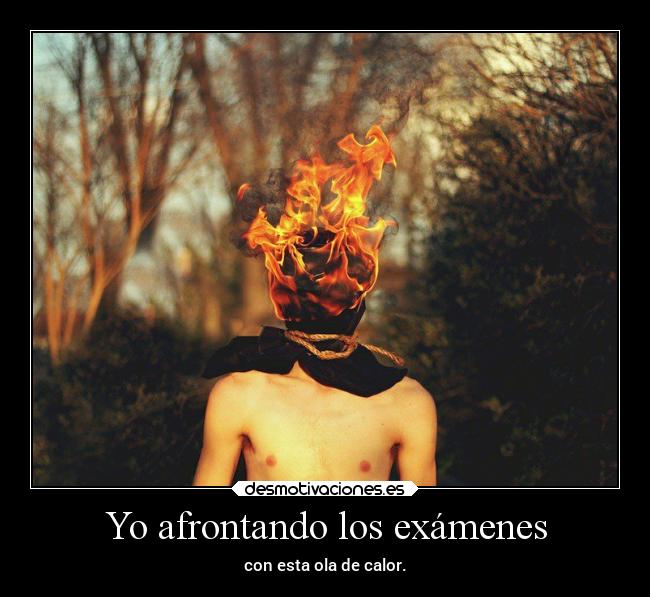 Yo afrontando los exámenes - con esta ola de calor.