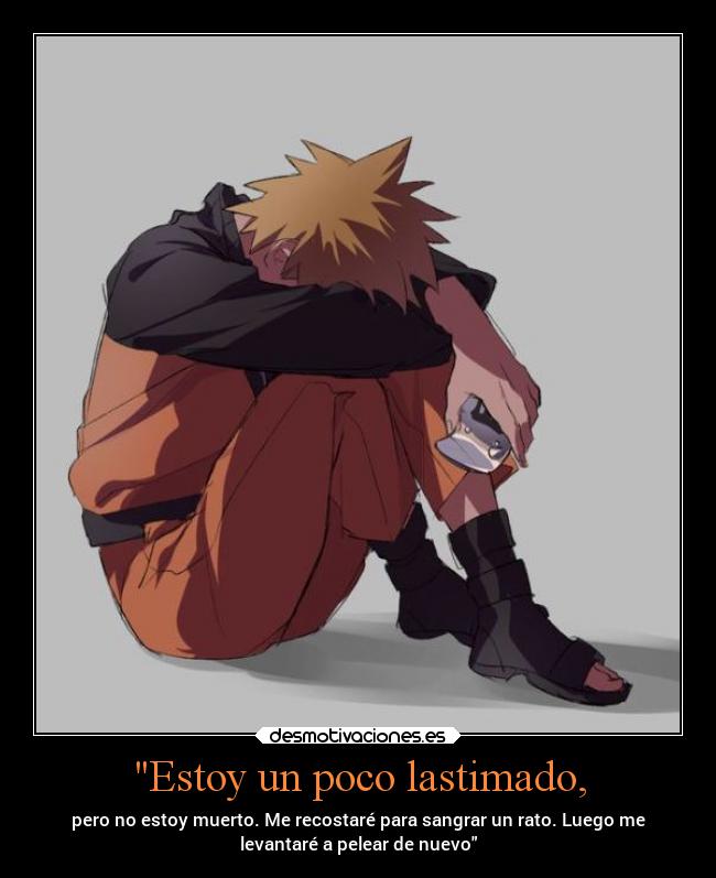 Estoy un poco lastimado, - pero no estoy muerto. Me recostaré para sangrar un rato. Luego me
levantaré a pelear de nuevo