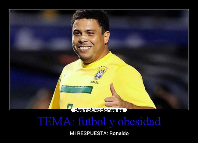 TEMA: futbol y obesidad - MI RESPUESTA: Ronaldo