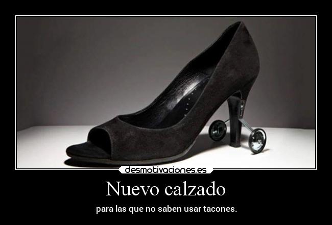 Nuevo calzado - para las que no saben usar tacones.