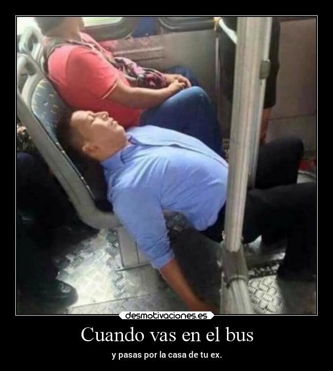 Cuando vas en el bus - y pasas por la casa de tu ex.