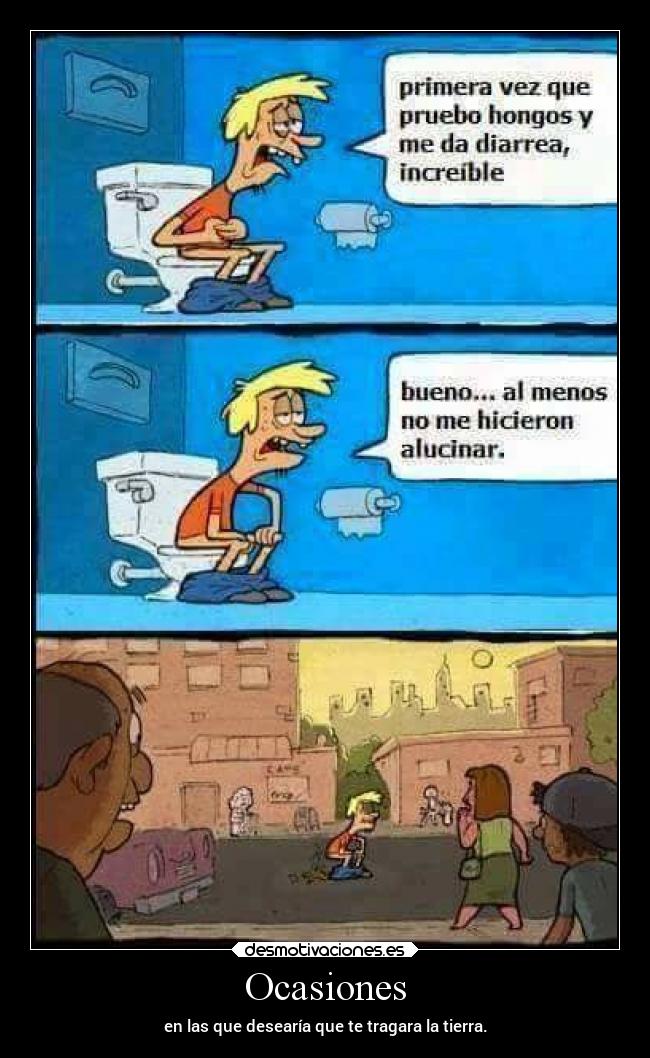 Ocasiones - en las que desearía que te tragara la tierra.
