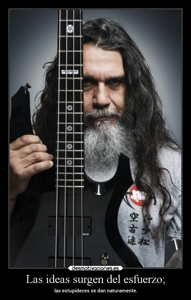 Las ideas surgen del esfuerzo; -