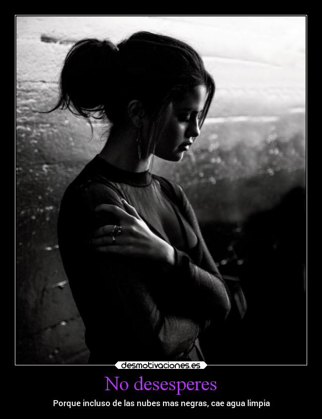 No desesperes - Porque incluso de las nubes mas negras, cae agua limpia