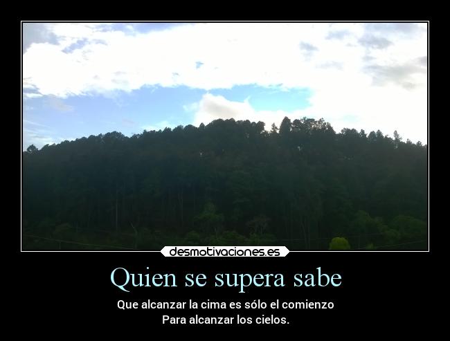 Quien se supera sabe - Que alcanzar la cima es sólo el comienzo
Para alcanzar los cielos.