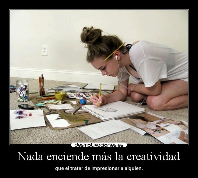 Nada enciende más la creatividad - 