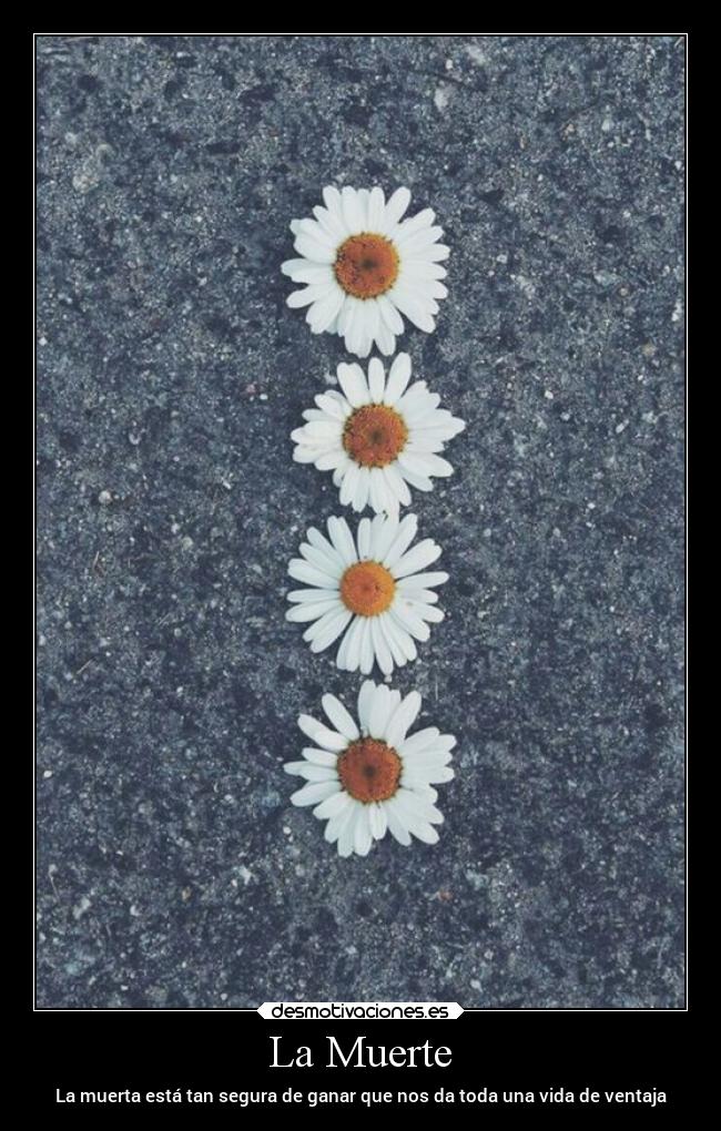 La Muerte - La muerta está tan segura de ganar que nos da toda una vida de ventaja