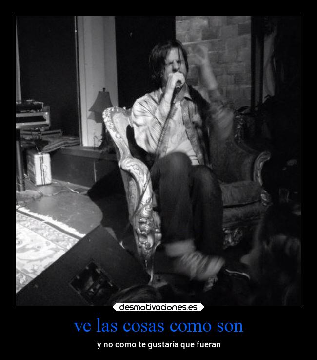 ve las cosas como son - y no como te gustaría que fueran