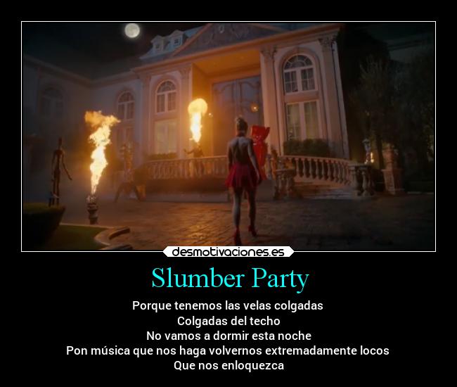 Slumber Party - Porque tenemos las velas colgadas
Colgadas del techo
No vamos a dormir esta noche
Pon música que nos haga volvernos extremadamente locos
Que nos enloquezca