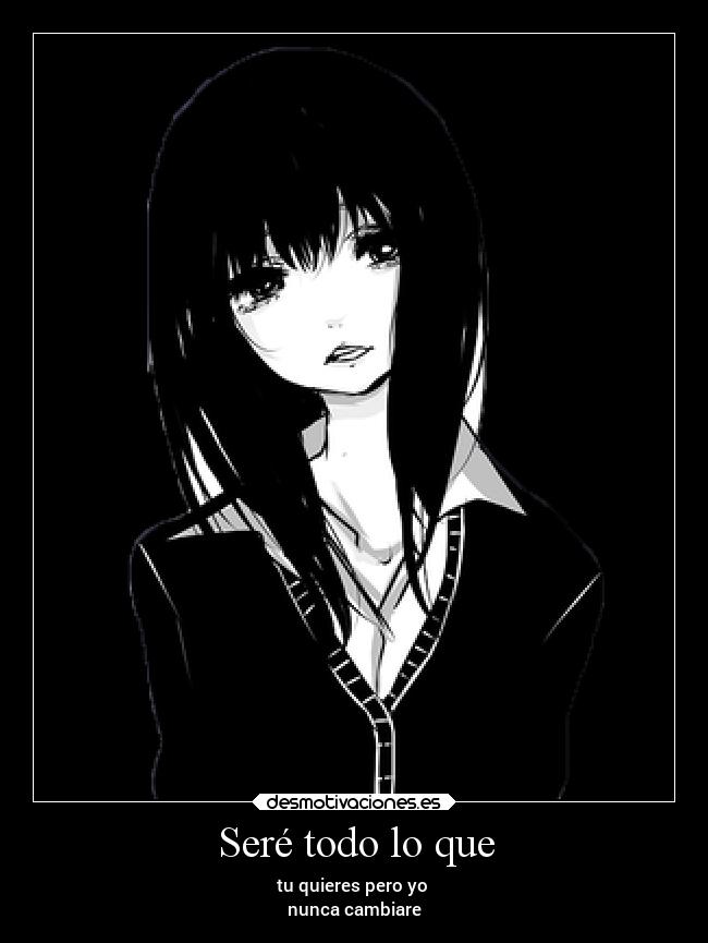 Seré todo lo que - tu quieres pero yo
nunca cambiare