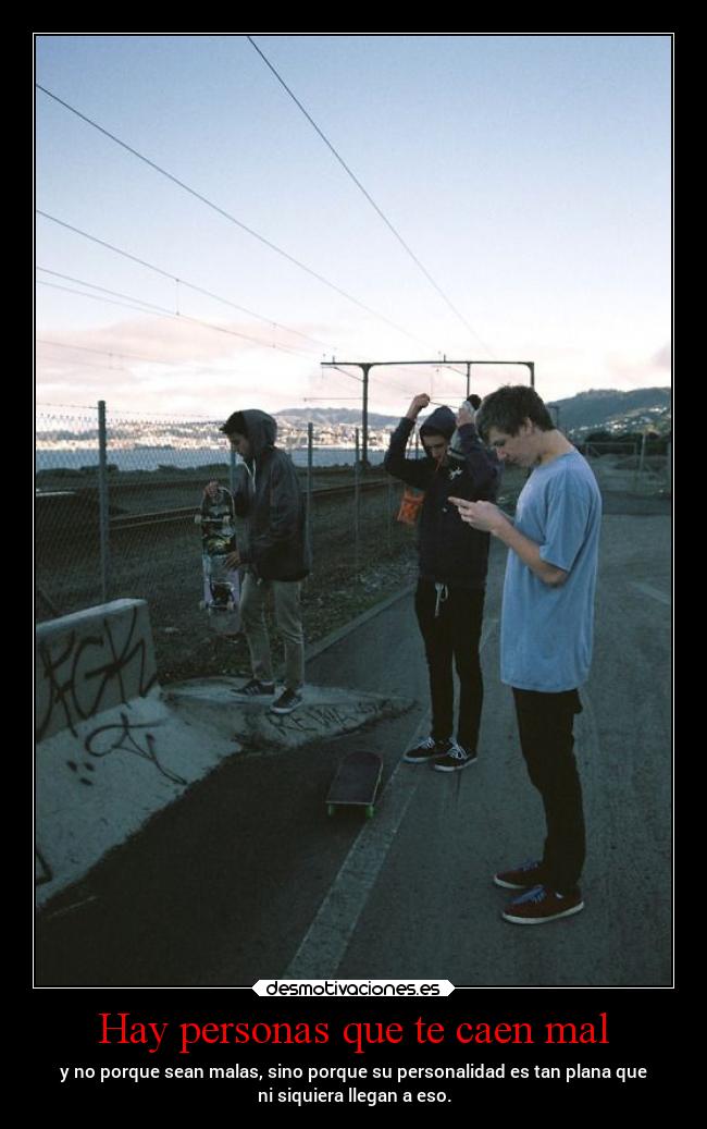Hay personas que te caen mal -