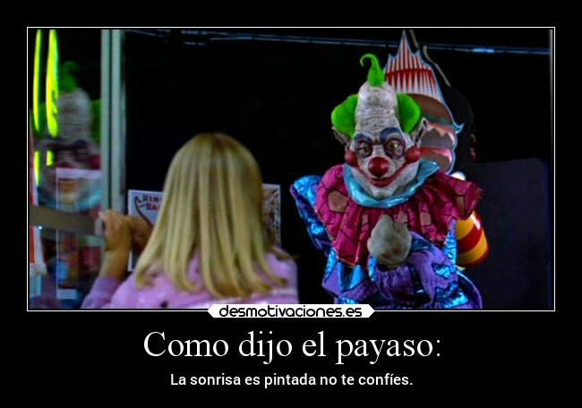 Como dijo el payaso: - La sonrisa es pintada no te confíes.
