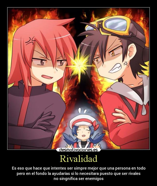 Rivalidad - Es eso que hace que intentes ser simpre mejor que una persona en todo
pero en el fondo la ayudarías si lo necesitara puesto que ser rivales
no singnifica ser enemigos