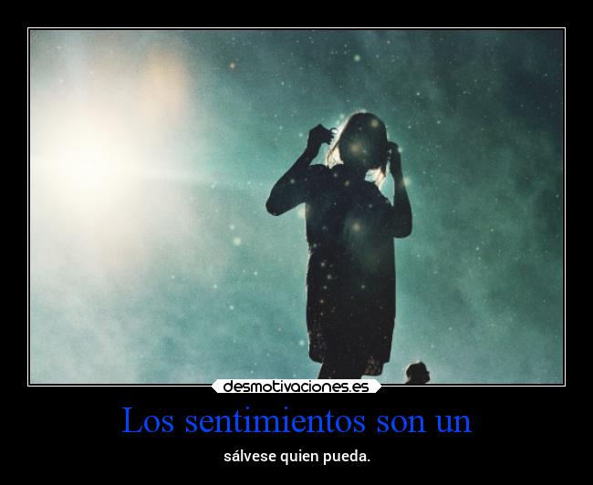 Los sentimientos son un - sálvese quien pueda.
