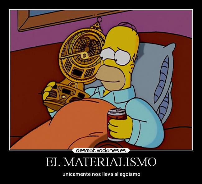 EL MATERIALISMO - unicamente nos lleva al egoismo