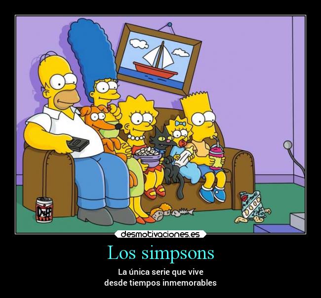 Los simpsons - La única serie que vive
desde tiempos inmemorables