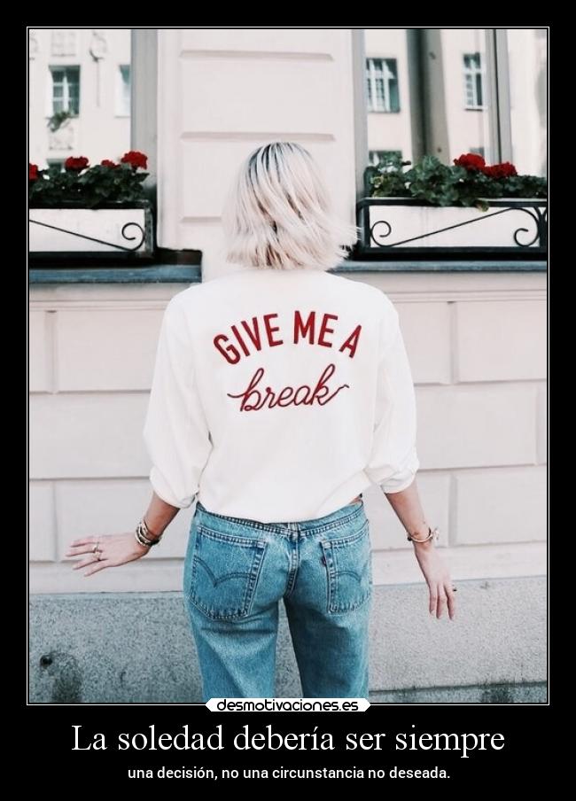 La soledad debería ser siempre - una decisión, no una circunstancia no deseada.