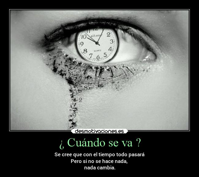 ¿ Cuándo se va ? - Se cree que con el tiempo todo pasará
Pero si no se hace nada,
nada cambia.