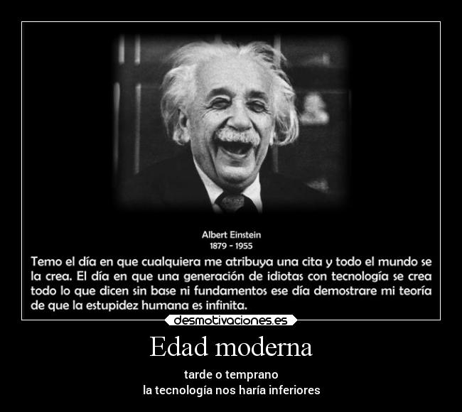 Edad moderna - tarde o temprano
la tecnología nos haría inferiores