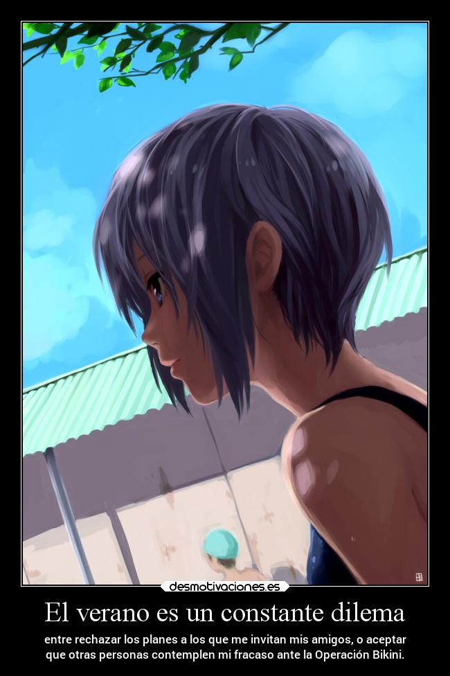 El verano es un constante dilema - entre rechazar los planes a los que me invitan mis amigos, o aceptar
que otras personas contemplen mi fracaso ante la Operación Bikini.