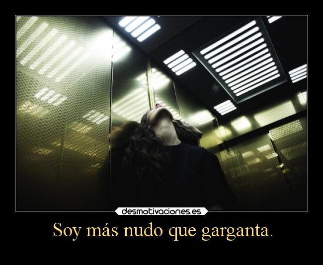Soy más nudo que garganta. - 