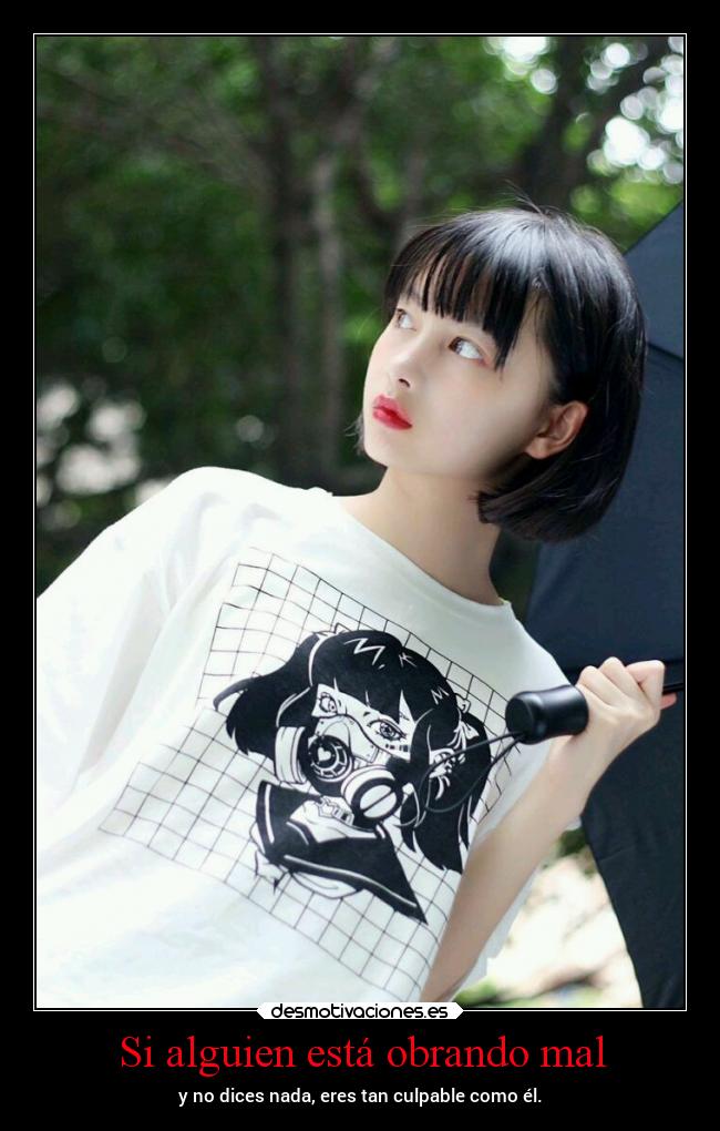 Si alguien está obrando mal - y no dices nada, eres tan culpable como él.