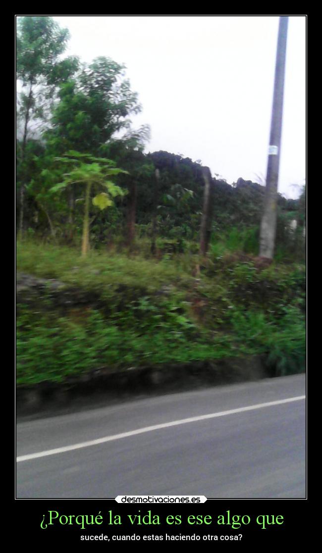¿Porqué la vida es ese algo que - sucede, cuando estas haciendo otra cosa?
