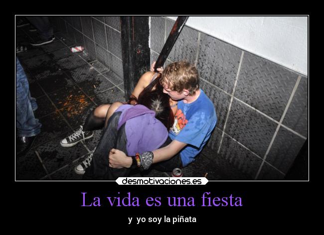 La vida es una fiesta - y yo soy la piñata